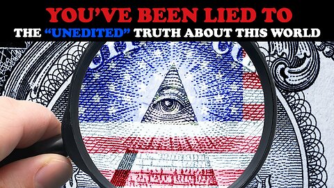 YOU'VE BEEN LIED TO: THE "UNEDITED" TRUTH ABOUT THIS WORLD