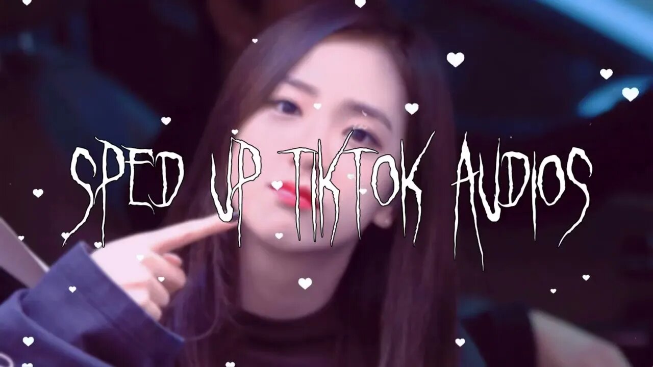 Sped Up Tiktok Audios ♡ - 💖52💖