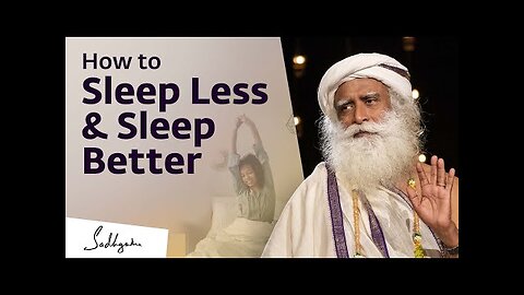 How to Sleep Less & Sleep Better- Sadhguru