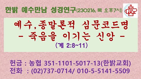 예수,종말론적 심문코드명-죽음을 이기는 신앙(계2:8~11) (230216 목) [ 예수만남 성경연구] 한밝모바일교회 김시환 목사