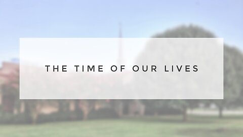 Sunday Sermon - The Time of Our Lives