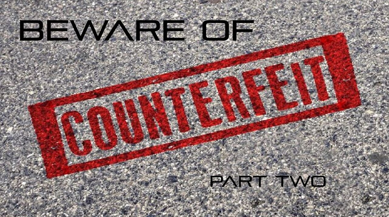 Beware of Counterfeits - Part Two