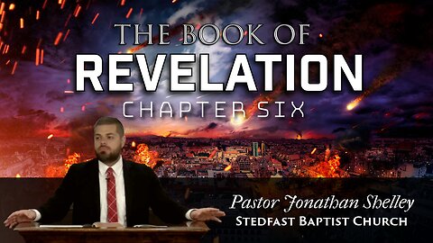 Revelation 6 - Pastor Jonathan Shelley | Stedfast Baptist Church