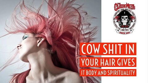 CMS Highlight | Cow Shit In Your Hair Gives It Body and Spirituality