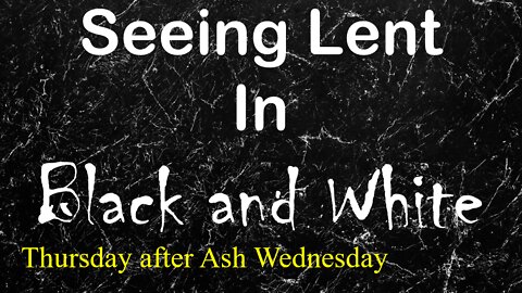 SEEING LENT IN BLACK & WHITE (Lenten Reflection, Day 2)