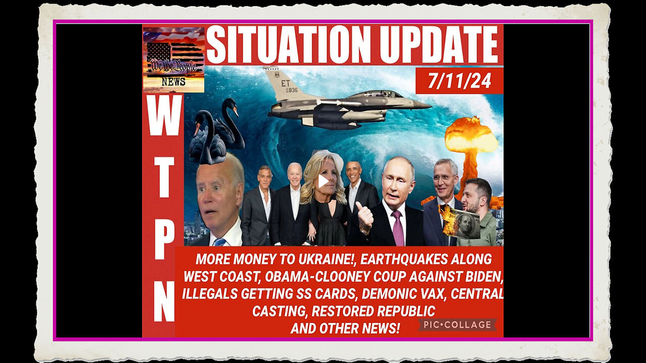 WTPN SITUATION UPDATE 7 11 24 “EARTHQUAKES, ILLEGAL INVASION, OBAMA COUP, NATO WW3”