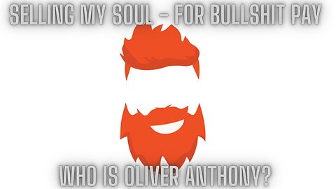 Selling My Soul - For Bullshit Pay - Who Is Oliver Anthony?