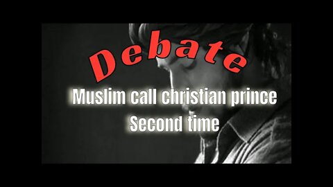 Debates Muslim calls Christian Prince second time