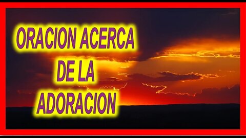 ORACION ACERCA DE LA ADORACION