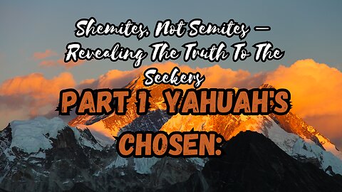 Part 1 Yahuah's Chosen: Shemites, Not Semites – Revealing The Truth to the Seekers