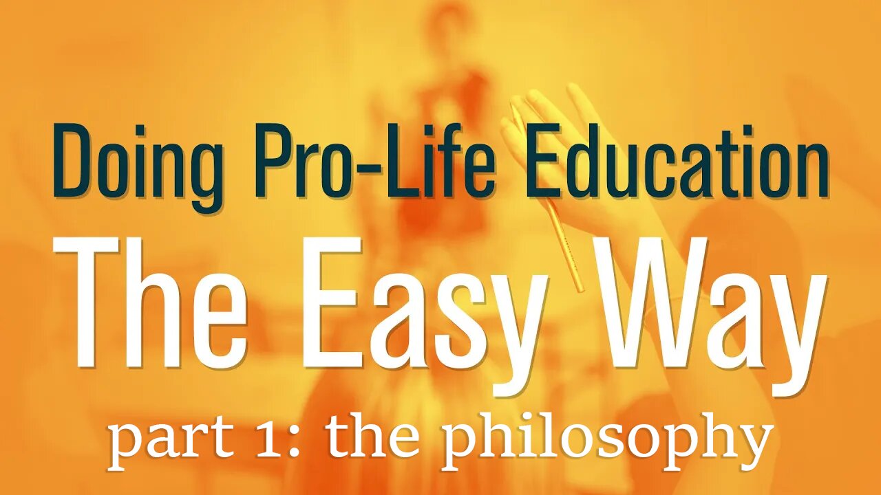 Doing Pro-Life Education the Easy Way part 1: The Philosophy