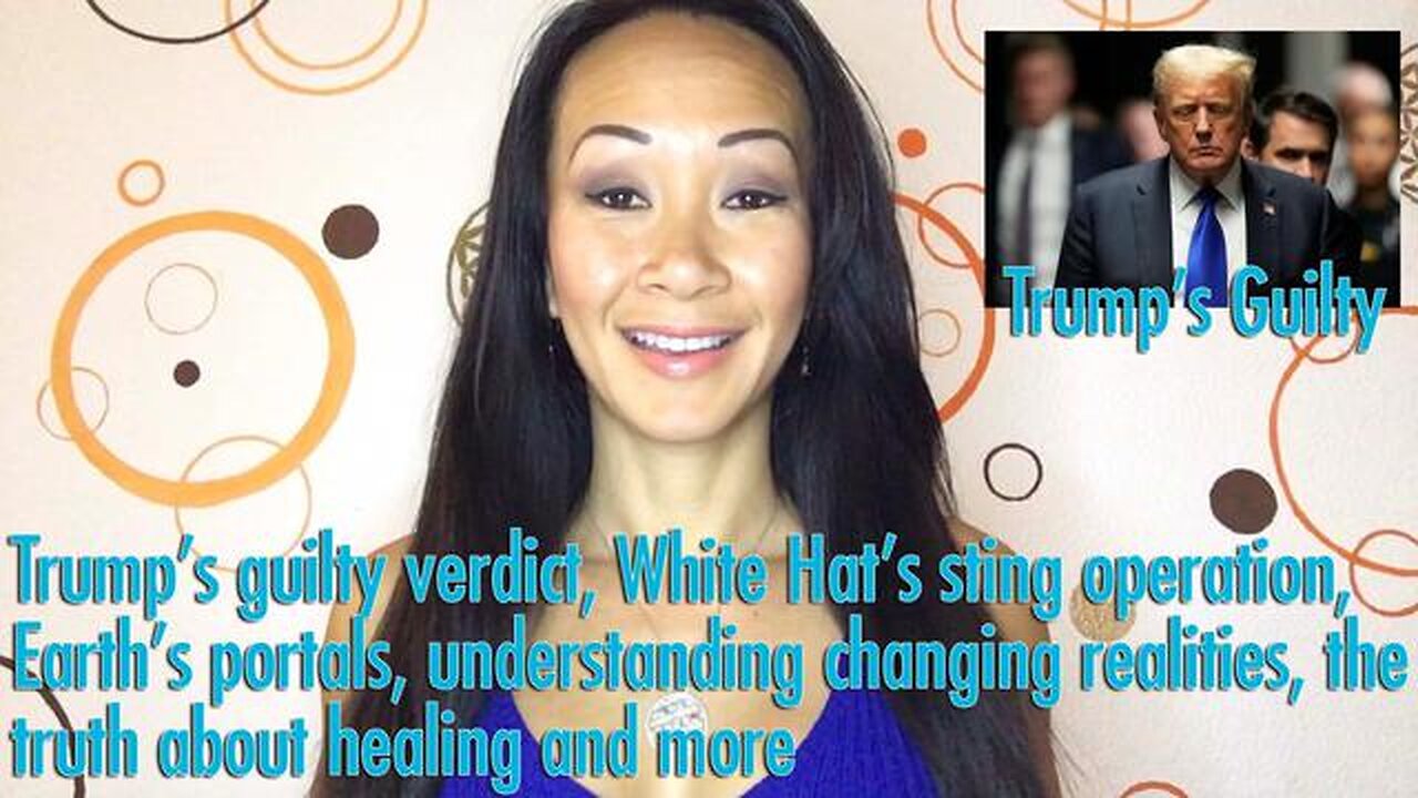 Trump’s guilty verdict, White Hat’s sting operation, Trump’s guilty verdict, White Hat’s sting operation, Earth’s portals, changing realities, the truth of healing and more