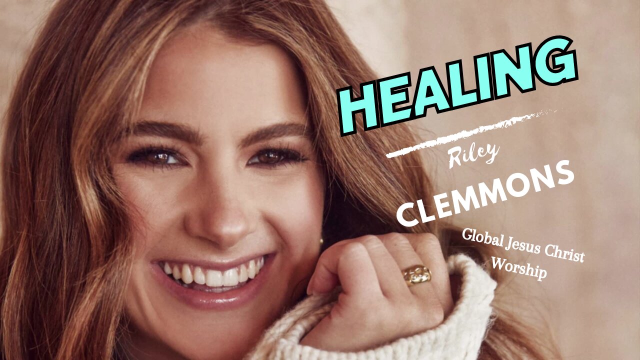 Healing - Riley Clemmons - Global Jesus Christ Worship