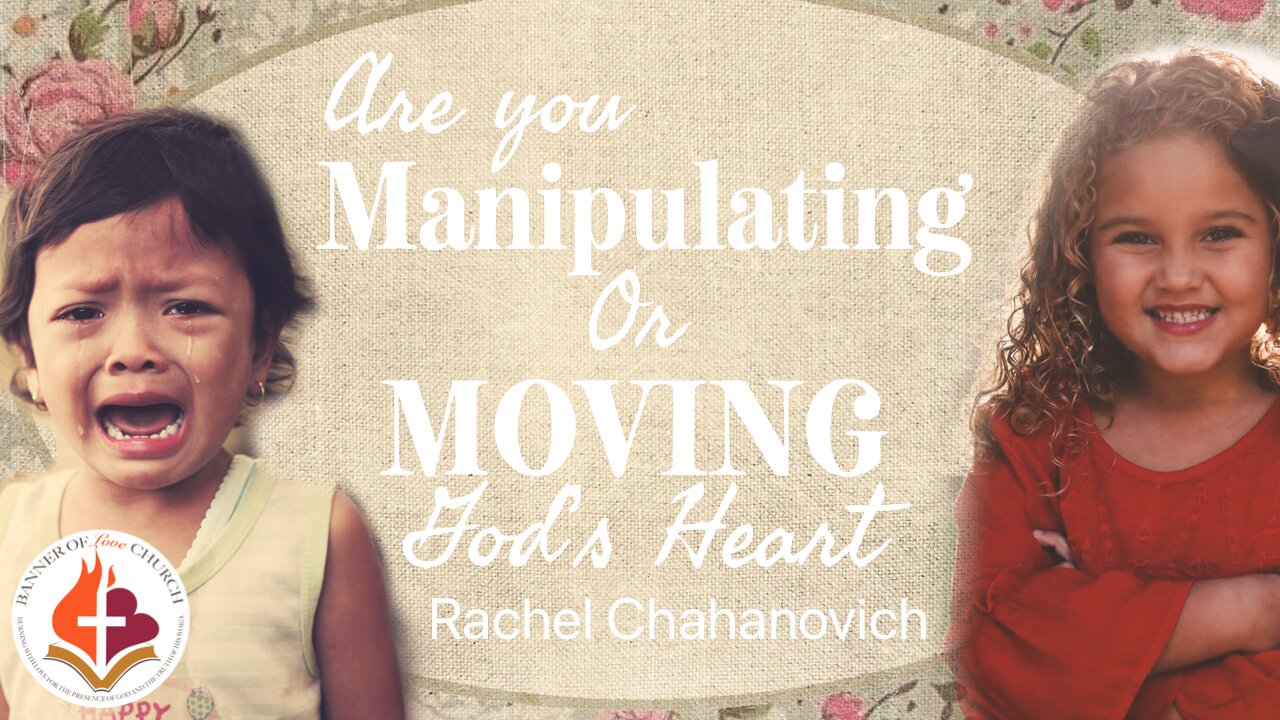 Are You Manipulating or Moving God's Heart - Rachel Chahanovich