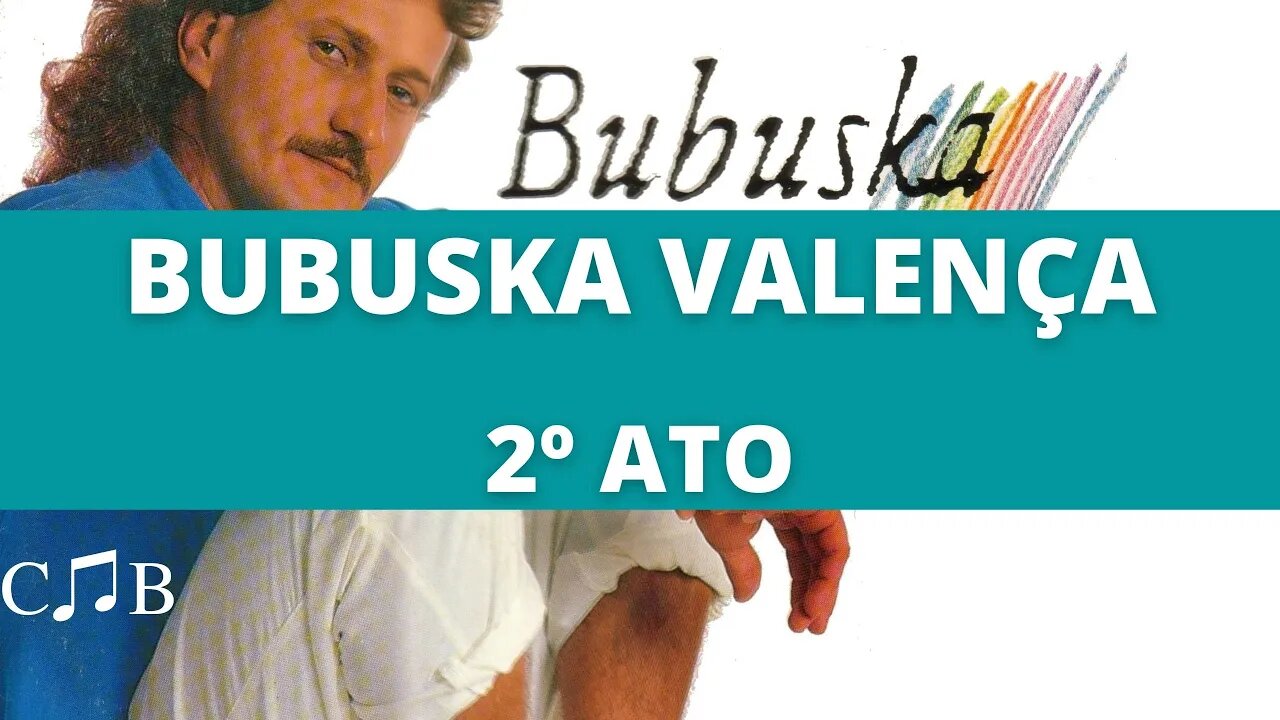 Bubuska Valença - 2º Ato