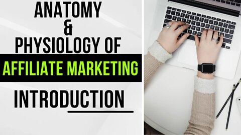 Anatomy And Physiology of Affiliate Marketing - Lesson Introduction Part 1