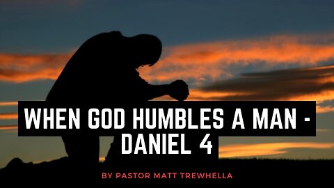 When God Humbles a Man - Daniel 4