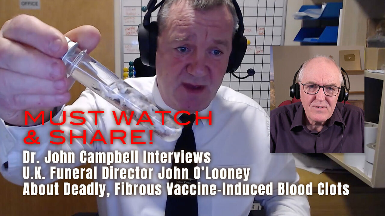 Dr. John Campbell Interviews U.K. Funeral Director About Deadly, Fibrous Vaccine-Induced Blood Clots