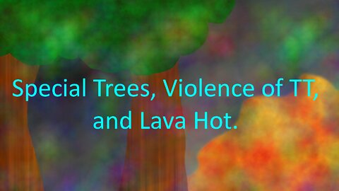 Ep. 8: Special Trees, Violence of TT, and Lava Hot