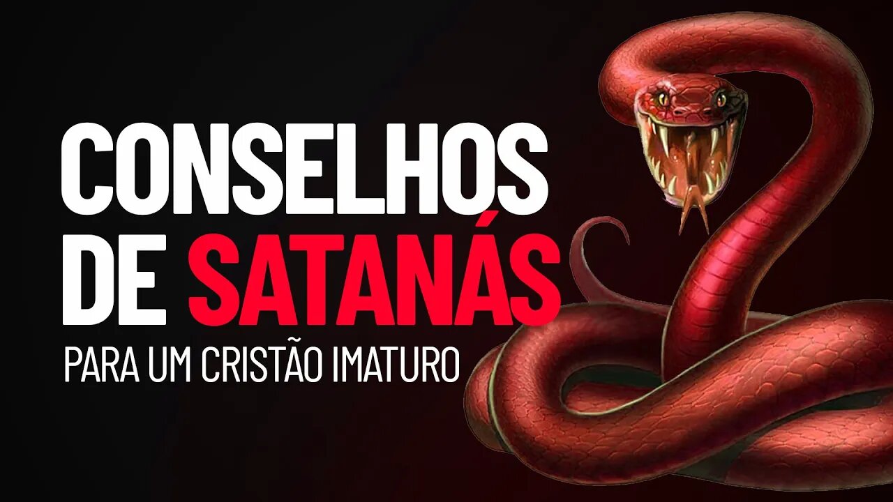 CONSELHOS DE SATANÁS PARA UM CRISTÃO IMATURO
