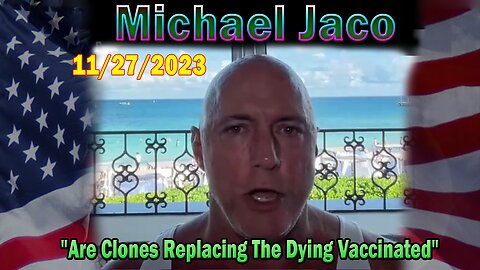 Michael Jaco HUGE Intel 11/27/23: "Are Clones Replacing The Dying Vaccinated"