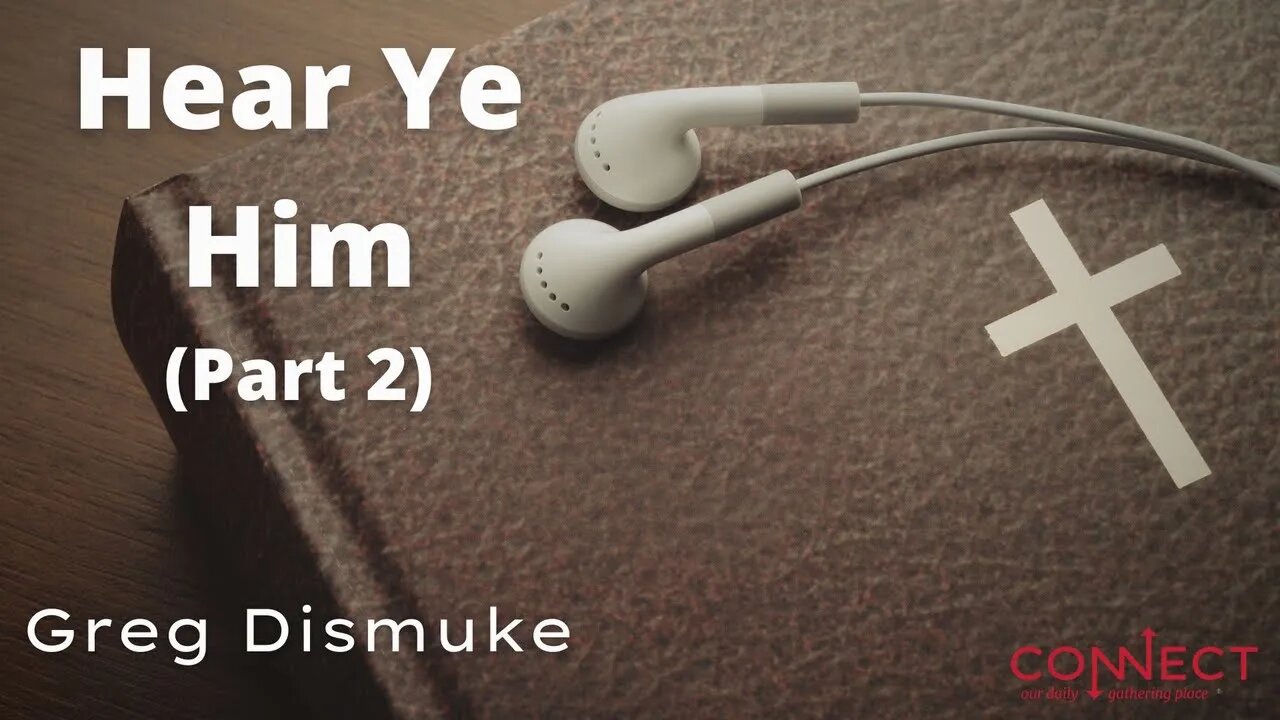 "Hear Ye Him" - Greg Dismuke - CONNECT - 6/9/2022