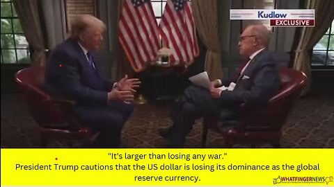 "It's larger than losing any war." President Trump cautions that the US dollar