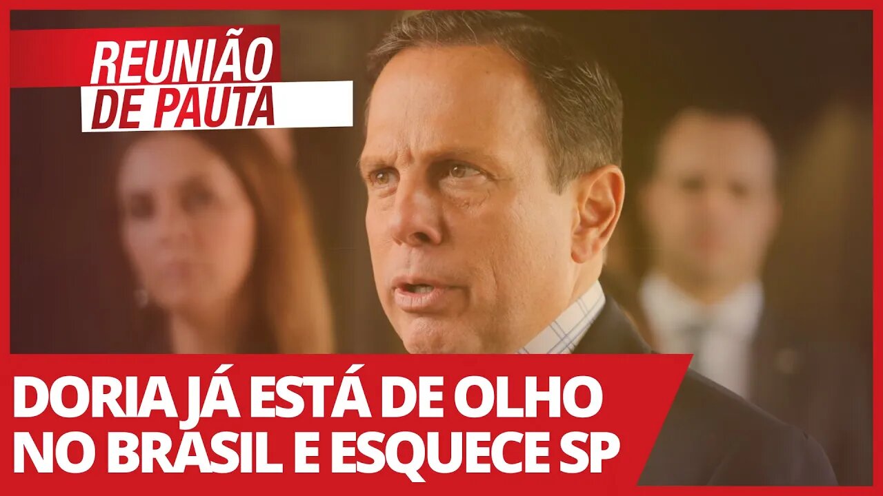 Doria já está de olho no Brasil e esquece SP - Reunião de Pauta nº 666