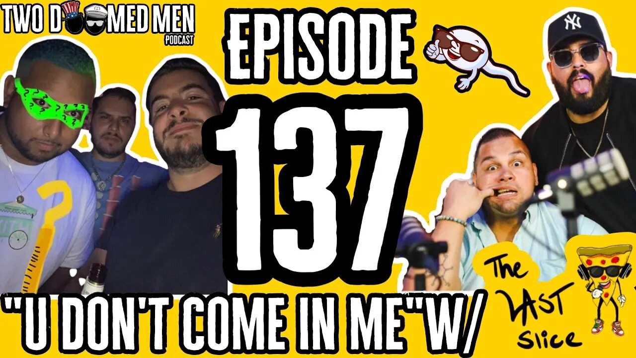 Episode 137 "U Don't Come In Me" w/The Last Slice