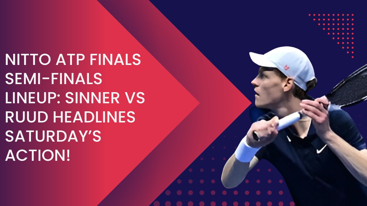 Nitto ATP Finals Semi-Finals Lineup Sinner vs Ruud Headlines Saturday’s Action!