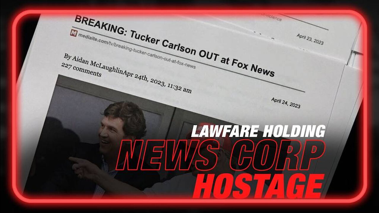 Tucker Carlson Fired, Lawfare Holding News Corp Hostage