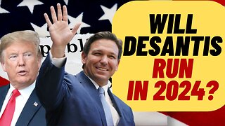 Will RON DESANTIS Run In 2024?