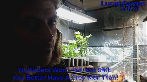 YouTubers Won't Tell You S#!t. You Better Have A Grey Man Plan! 5/1/23 Lucid Farms.