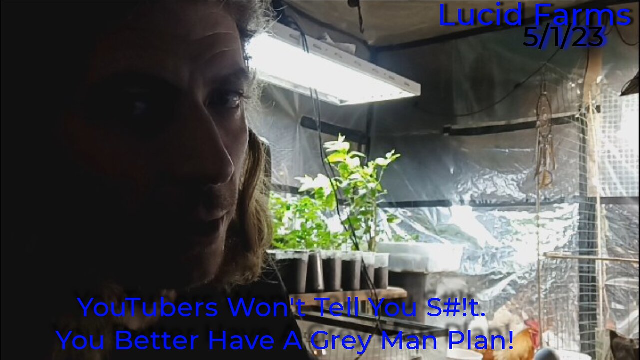 YouTubers Won't Tell You S#!t. You Better Have A Grey Man Plan! 5/1/23 Lucid Farms.