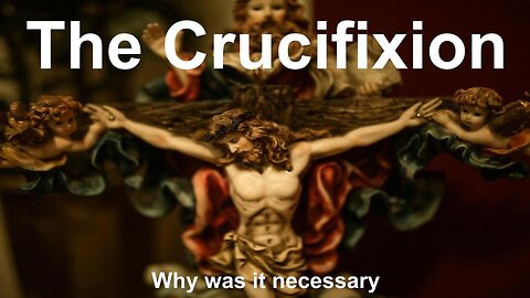 The Crucifixion Why was it necessary?