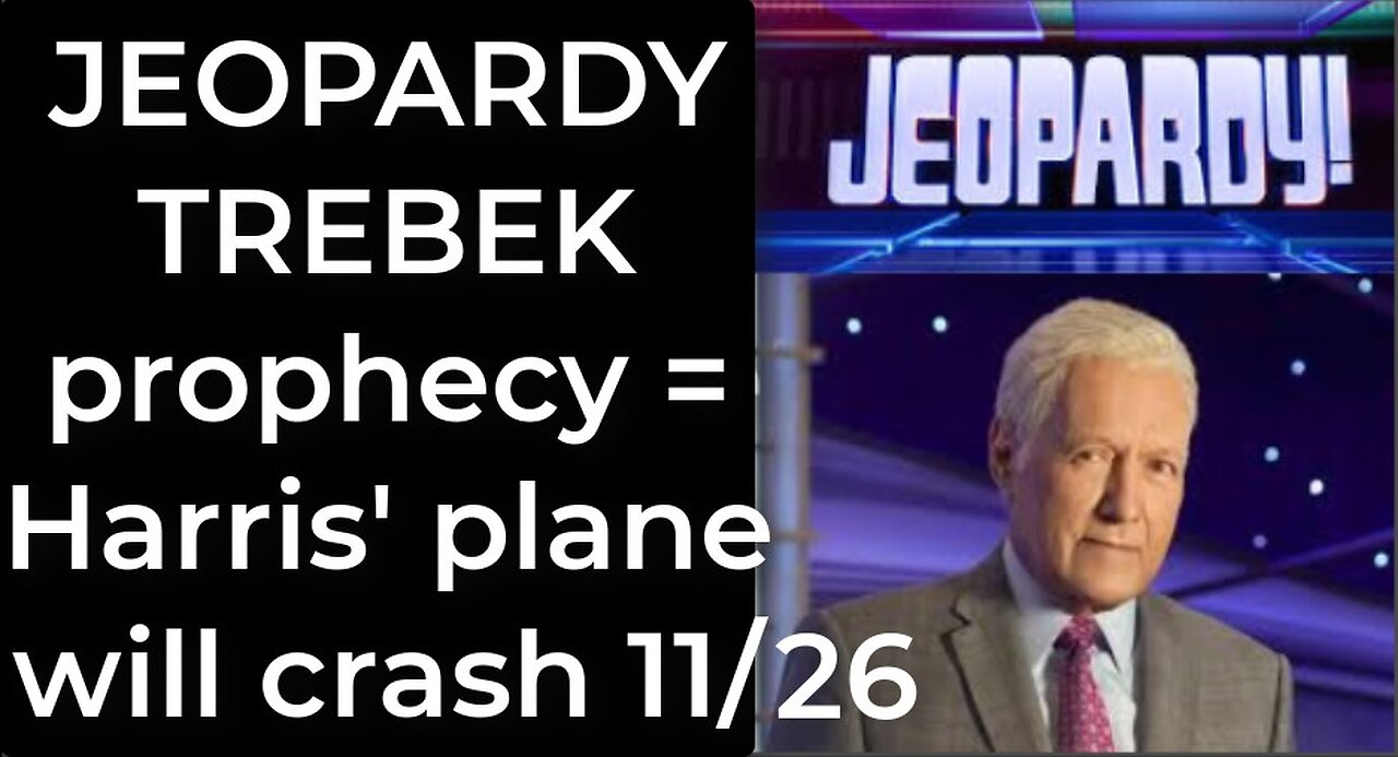 Prediction - JEOPARDY TREBEK prophecy = Harris’ plane will crash Nov 26