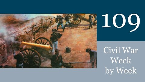 Civil War Week By Week Episode 109. Grants Grand Advance (May 8th - May 14th 1863)