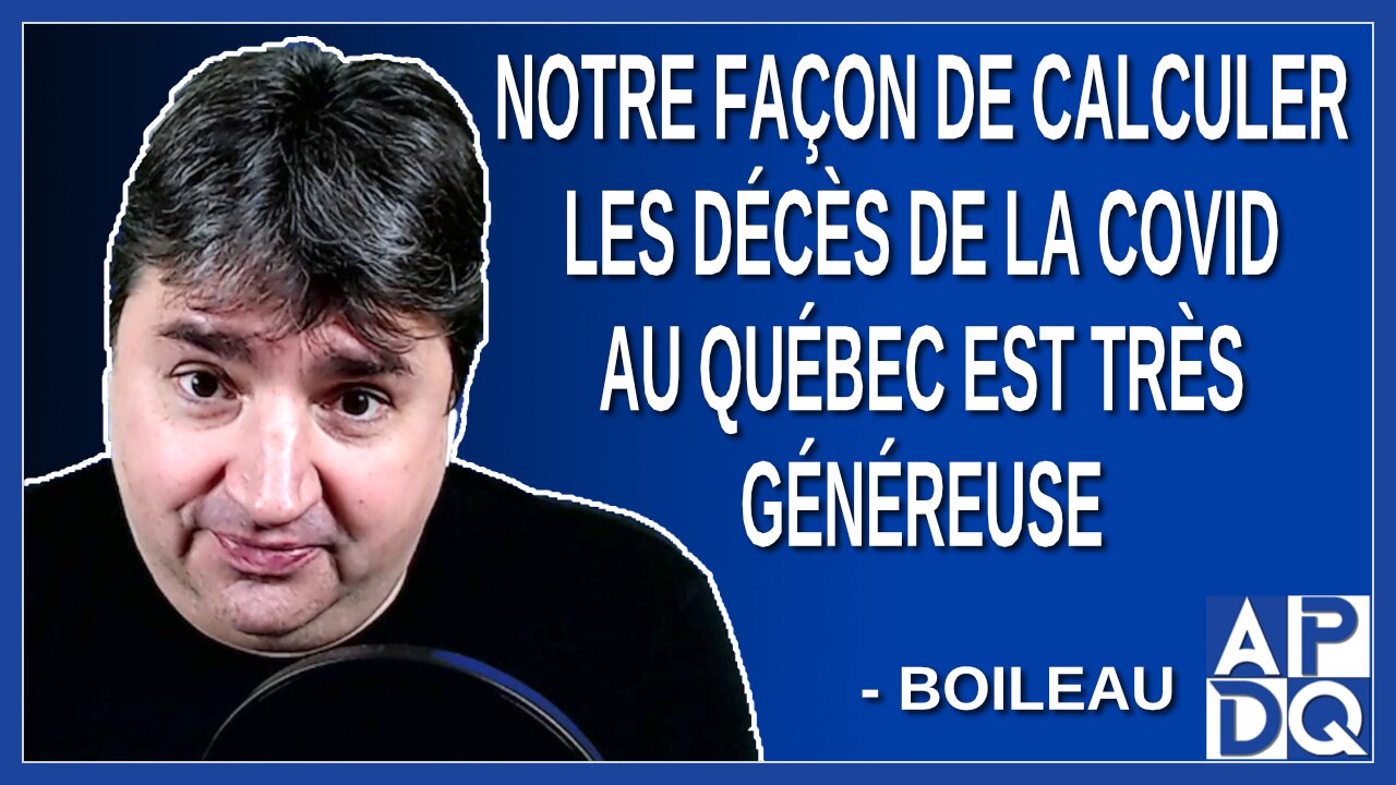 Notre façon de calculer les décès de la Covid au Québec est très généreuse. Dit Boileau