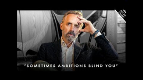 Your AMBITIONS Blind You To The Nature Of Reality - Jordan Peterson Motivation