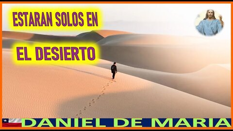 ESTARAN SOLOS EN EL DESIERTO - MENSAJE DE JESUCRISTO REY A DANIEL DE MARIA 4JUL22