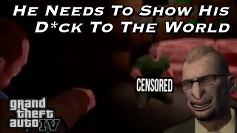 GTA 4 - He Needs To Show His D*ck To The World