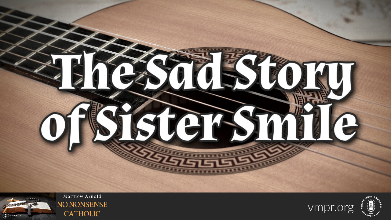 19 Jul 23, No Nonsense Catholic: The Sad Story of Sister Smile