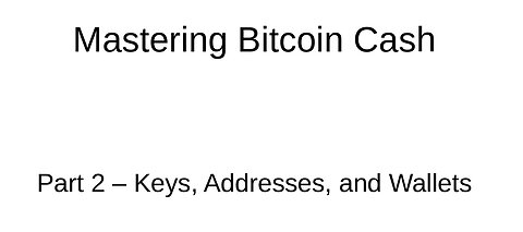 Mastering Bitcoin Cash - Part 2 - Keys, Addresses, and Wallets