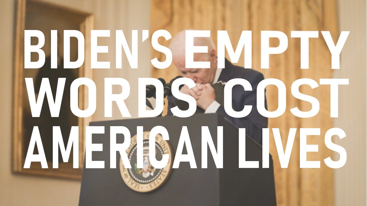 Biden’s Empty Words Cost American Lives