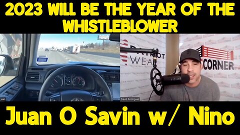 Juan O Savin w/ Nino > 2023 Will Be The Year Of The Whistleblower!!!