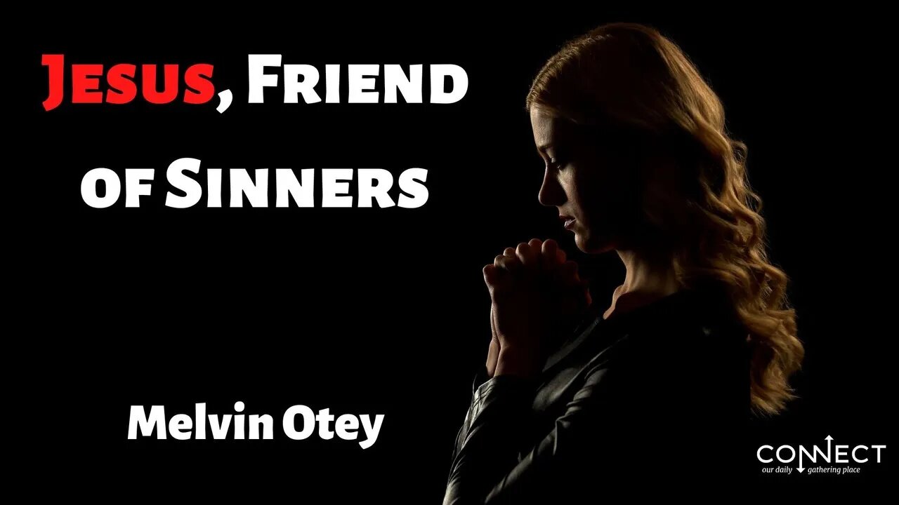 "Jesus, the Friend of Sinners" - Melvin Otey - CONNECT - 6/28/2022