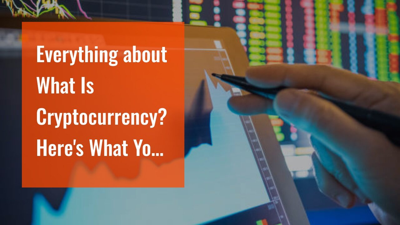 Everything about What Is Cryptocurrency? Here's What You Should Know