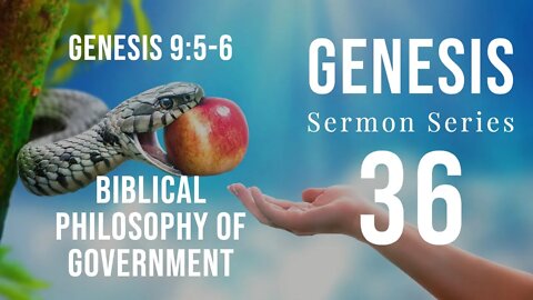 Genesis Sermon Series 36. A BIBLICAL PHILOSOPHY OF GOVERNMENT. Genesis 9:5-6 Dr. Andy Woods