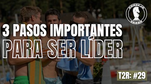 T2R: #29 - 3 pasos importantes para ser LÍDER