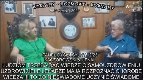 LUDZIOM TRZEBA DAĆ WIEDZĘ O SAMOUZDRAWIANIU I LECZENIU . UZDROWICIELE , LEKARZE MAJĄ ROZPOZNAĆ CHOROBĘ . WIEDZA !!! TO CO NIEŚWIADOME UCZYNIĆ ŚWIADOMYM. PANEL DYSKUSYJNY NR. 12/23 KACZOROWSKI & UFNAL .